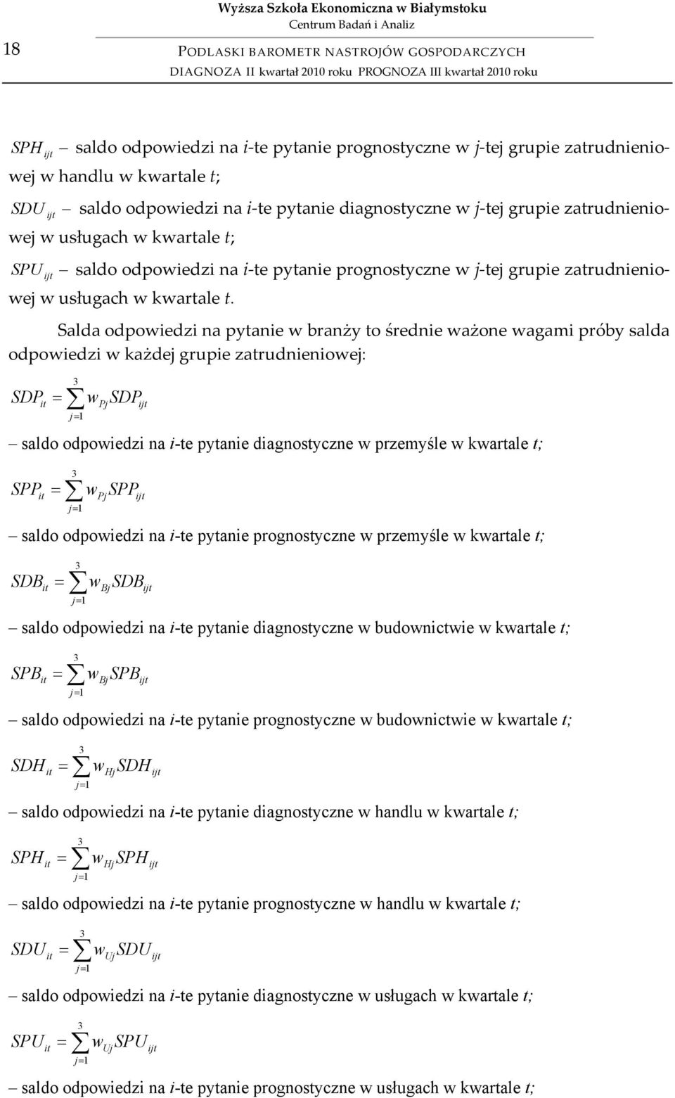Salda odpowiedzi na pytanie w branży to średnie ważone wagami próby salda odpowiedzi w każdej grupie zatrudnieniowej: SDP it 3 j 1 w Pj SDP ijt saldo odpowiedzi na i-te pytanie diagnostyczne w