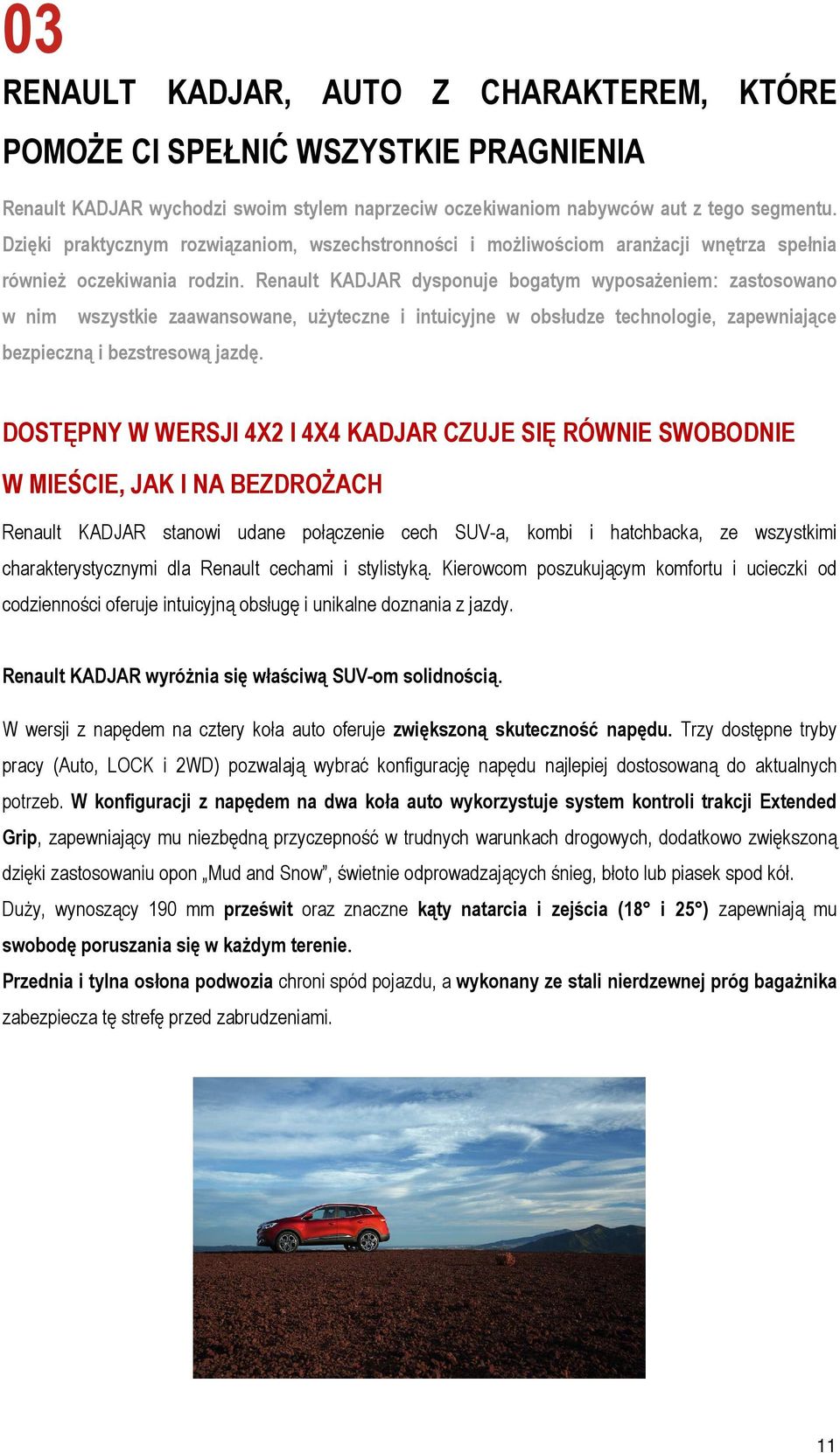 Renault KADJAR dysponuje bogatym wyposażeniem: zastosowano w nim wszystkie zaawansowane, użyteczne i intuicyjne w obsłudze technologie, zapewniające bezpieczną i bezstresową jazdę.