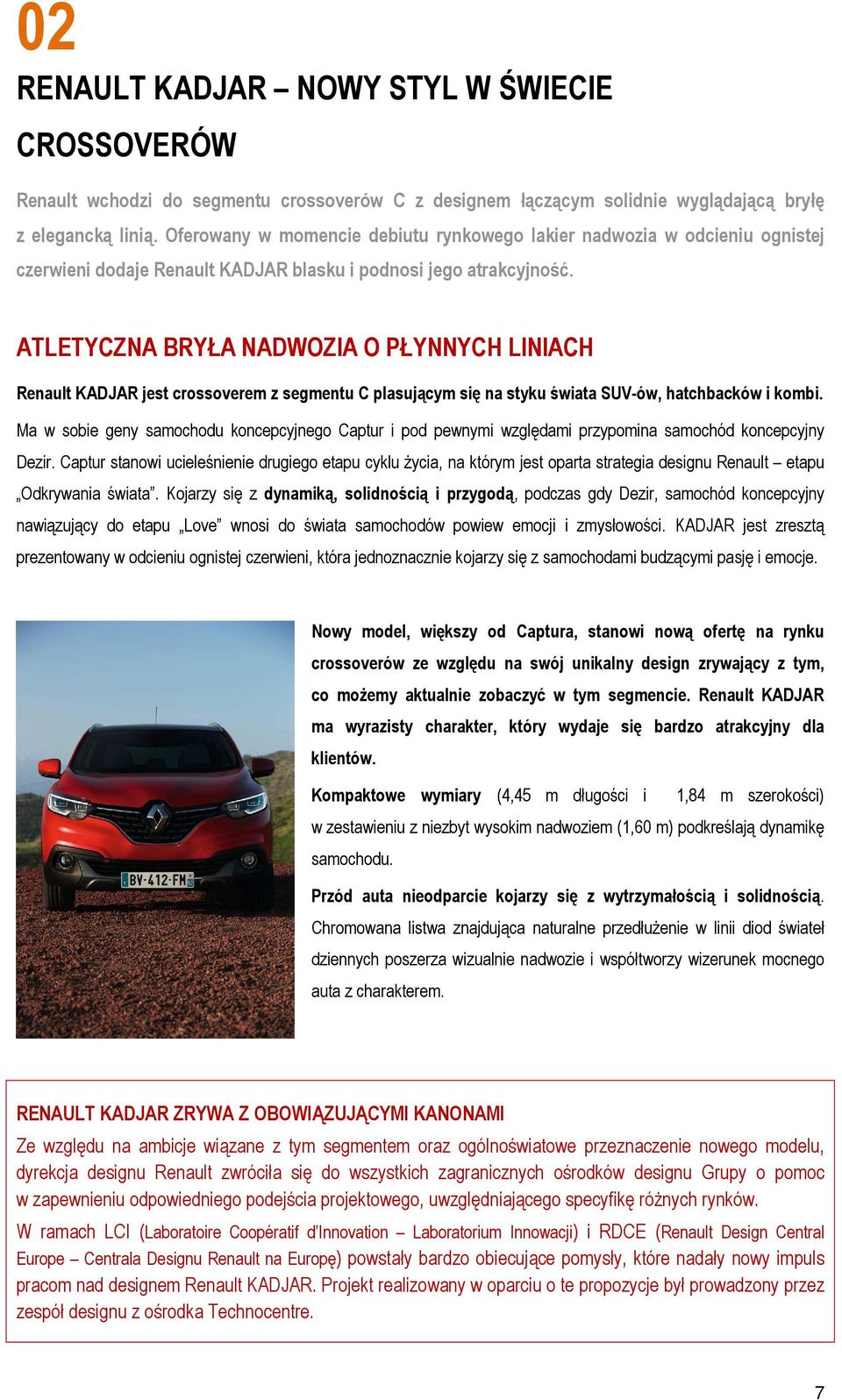 ATLETYCZNA BRYŁA NADWOZIA O PŁYNNYCH LINIACH Renault KADJAR jest crossoverem z segmentu C plasującym się na styku świata SUV-ów, hatchbacków i kombi.