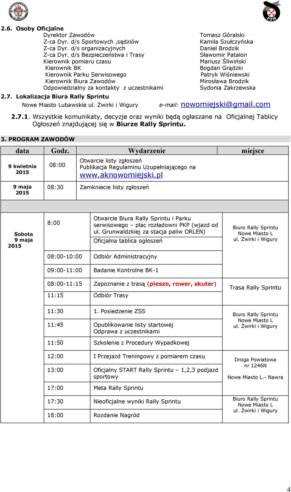 Brodzik Odpowiedzialny za kontakty z uczestnikami Sydonia Zakrzewska 2.7. Lokalizacja Biura Rally Sprintu Nowe Miasto Lubawskie ul. Żwirki i Wigury e-mail: nowomiejski@gmail.com 2.7.1.