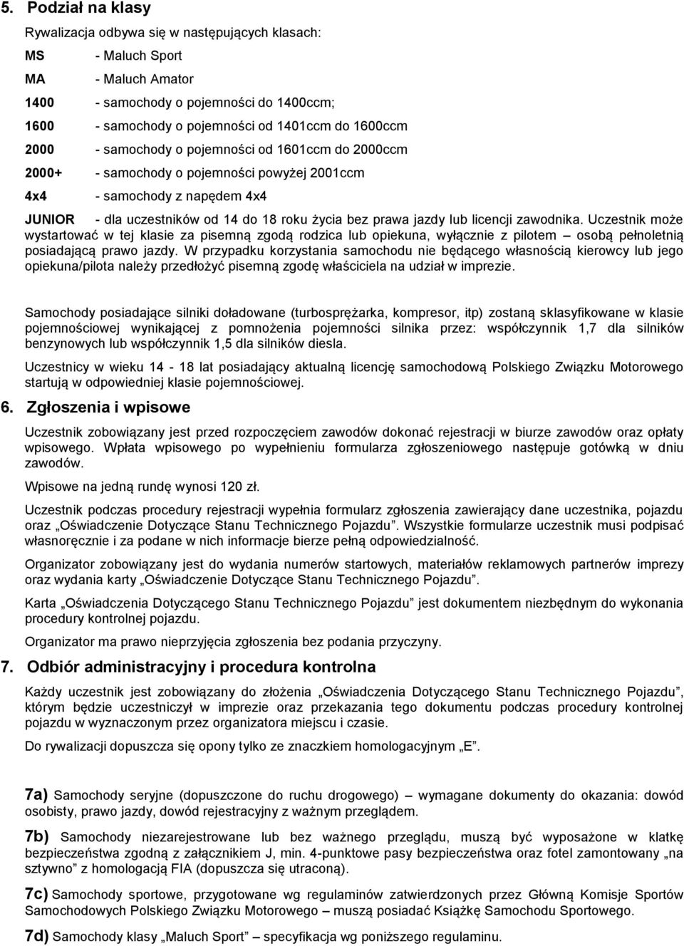 licencji zawodnika. Uczestnik może wystartować w tej klasie za pisemną zgodą rodzica lub opiekuna, wyłącznie z pilotem osobą pełnoletnią posiadającą prawo jazdy.