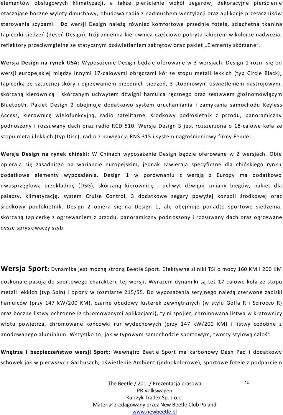 Do wersji Design należą również komfortowe przednie fotele, szlachetna tka nina tapicerki siedzeń (deseń Design), trójramienna kierownica częściowo pokryta lakierem w kolorze nadwozia, reflektory