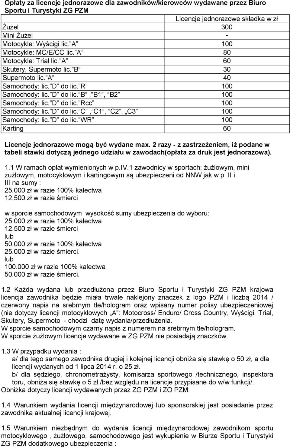 D do lic. Rcc 100 Samochody: lic. D do lic. C, C1, C2, C3 100 Samochody: lic. D do lic. WR 100 Karting 60 Licencje jednorazowe mogą być wydane max.