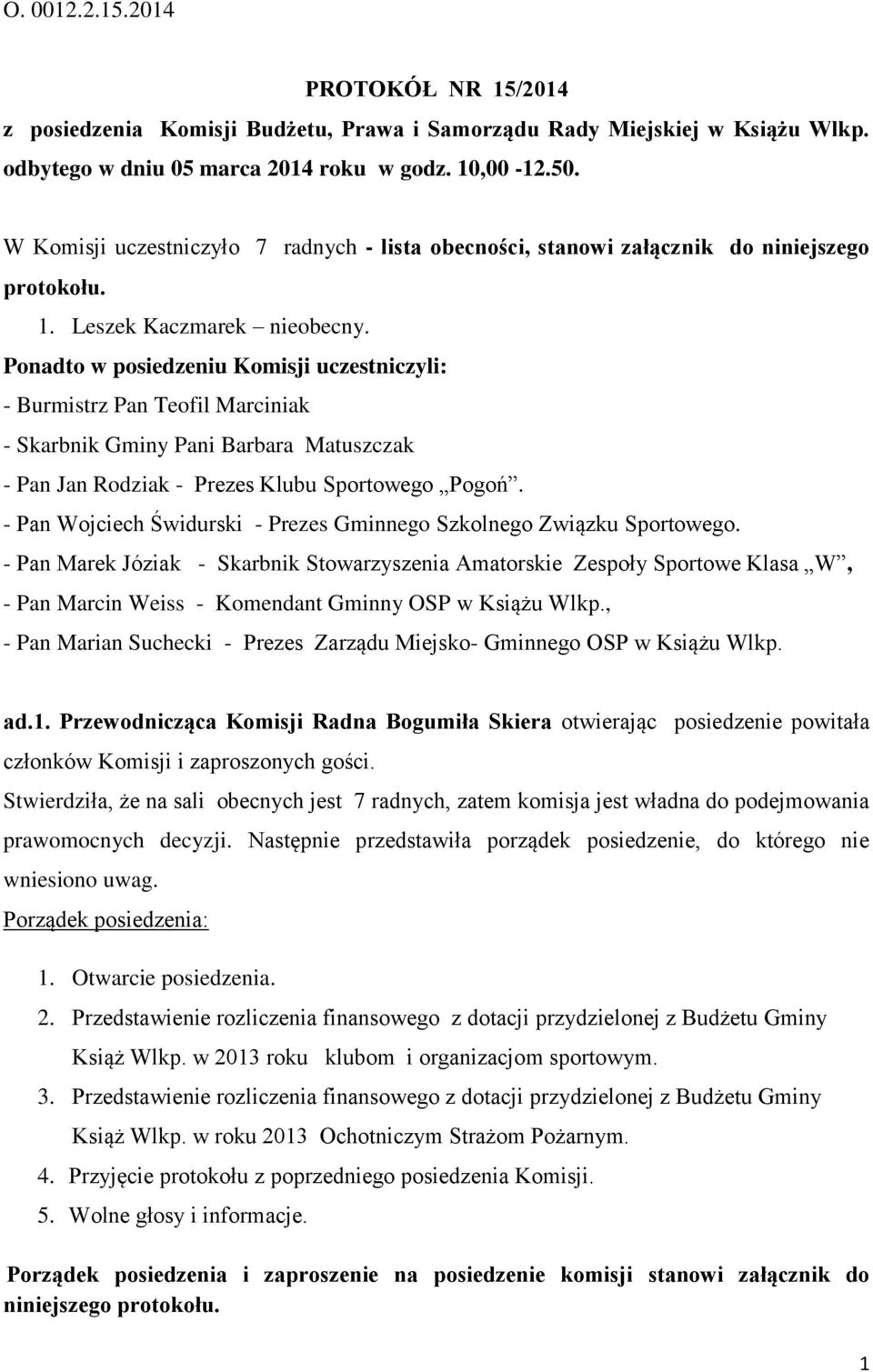 Ponadto w posiedzeniu Komisji uczestniczyli: - Burmistrz Pan Teofil Marciniak - Skarbnik Gminy Pani Barbara Matuszczak - Pan Jan Rodziak - Prezes Klubu Sportowego Pogoń.