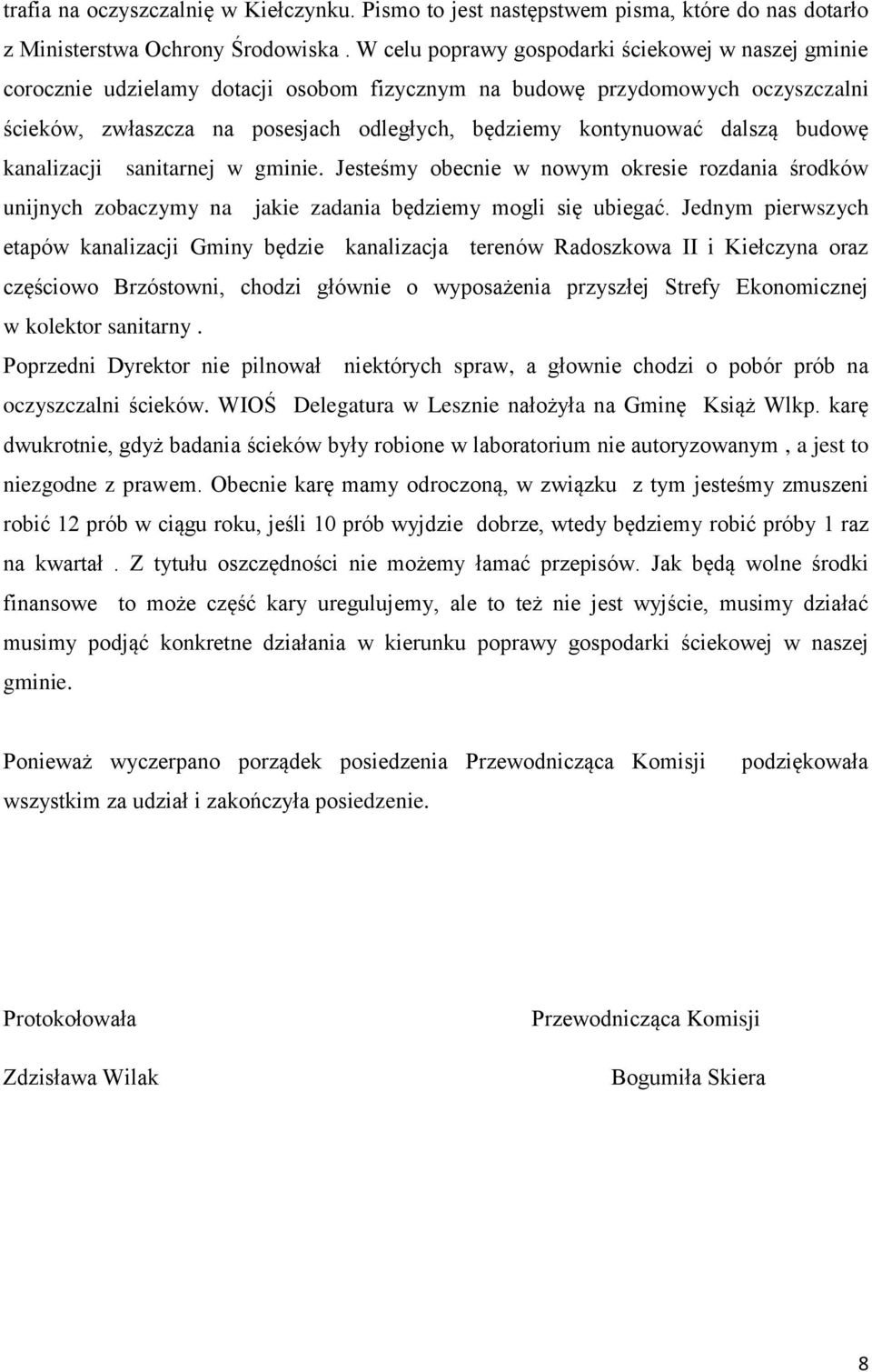 dalszą budowę kanalizacji sanitarnej w gminie. Jesteśmy obecnie w nowym okresie rozdania środków unijnych zobaczymy na jakie zadania będziemy mogli się ubiegać.