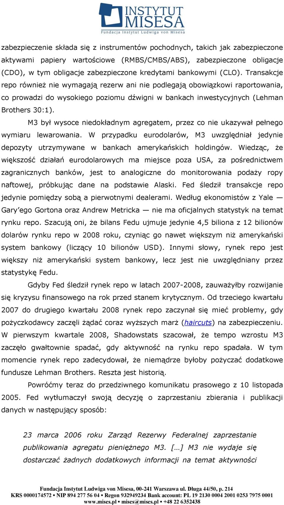 M3 był wysoce niedokładnym agregatem, przez co nie ukazywał pełnego wymiaru lewarowania. W przypadku eurodolarów, M3 uwzględniał jedynie depozyty utrzymywane w bankach amerykańskich holdingów.
