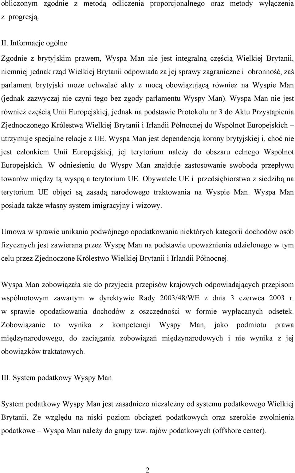 parlament brytyjski może uchwalać akty z mocą obowiązującą również na Wyspie Man (jednak zazwyczaj nie czyni tego bez zgody parlamentu Wyspy Man).