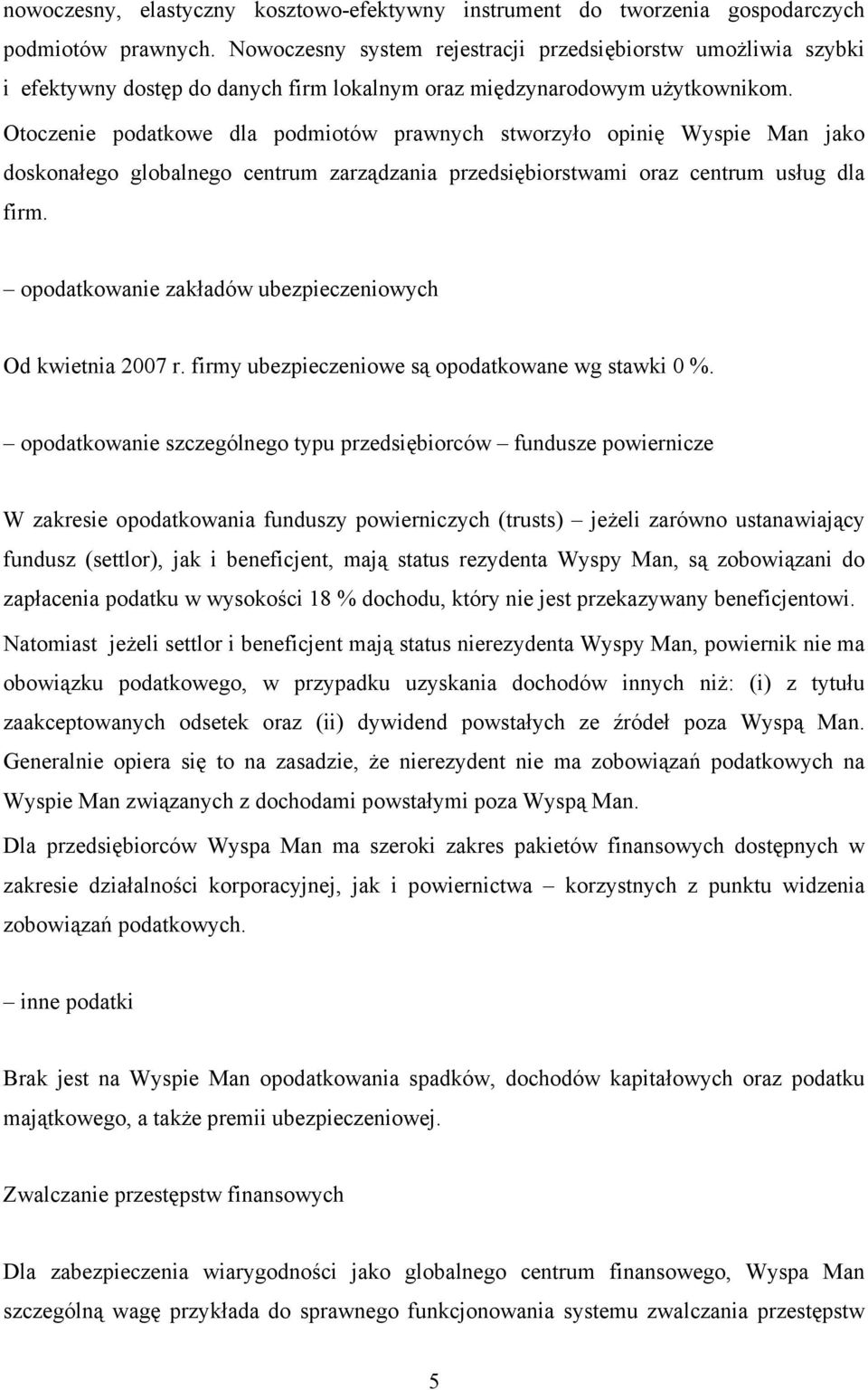 Otoczenie podatkowe dla podmiotów prawnych stworzyło opinię Wyspie Man jako doskonałego globalnego centrum zarządzania przedsiębiorstwami oraz centrum usług dla firm.