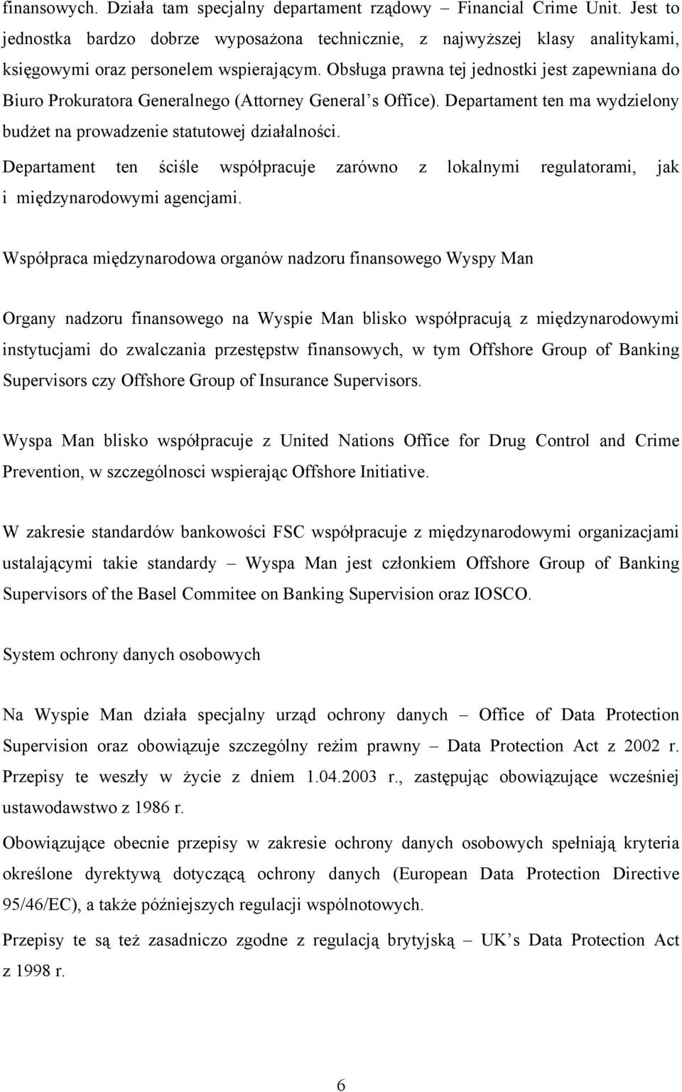 Obsługa prawna tej jednostki jest zapewniana do Biuro Prokuratora Generalnego (Attorney General s Office). Departament ten ma wydzielony budżet na prowadzenie statutowej działalności.