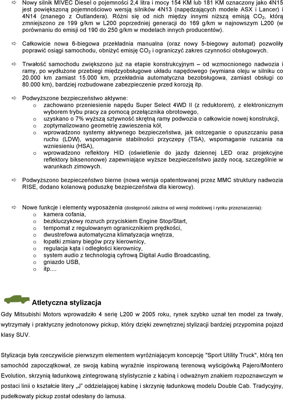 Różni się od nich między innymi niższą emisją CO 2, którą zmniejszono ze 199 g/km w L200 poprzedniej generacji do 169 g/km w najnowszym L200 (w porównaniu do emisji od 190 do 250 g/km w modelach