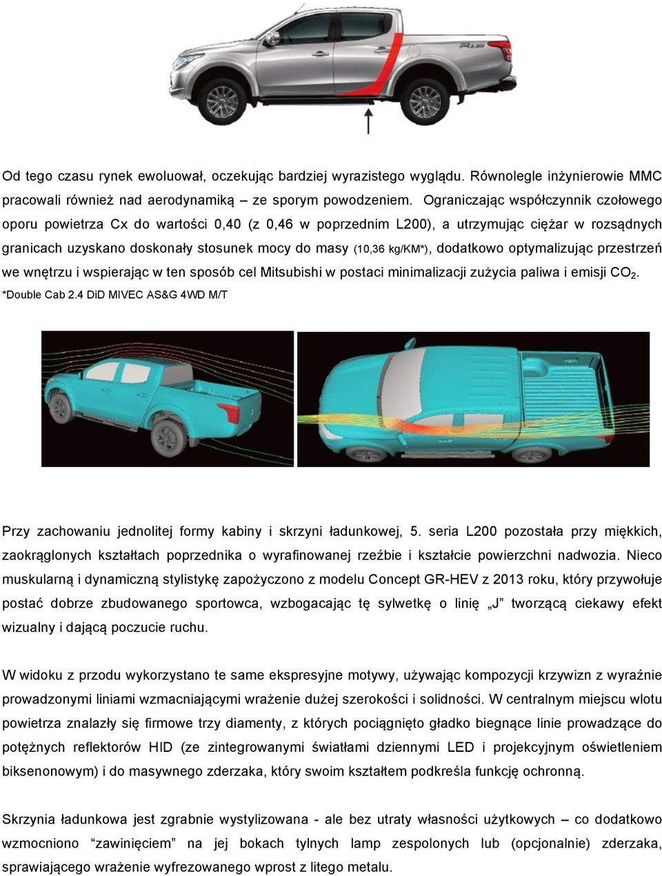 dodatkowo optymalizując przestrzeń we wnętrzu i wspierając w ten sposób cel Mitsubishi w postaci minimalizacji zużycia paliwa i emisji CO 2. *Double Cab 2.