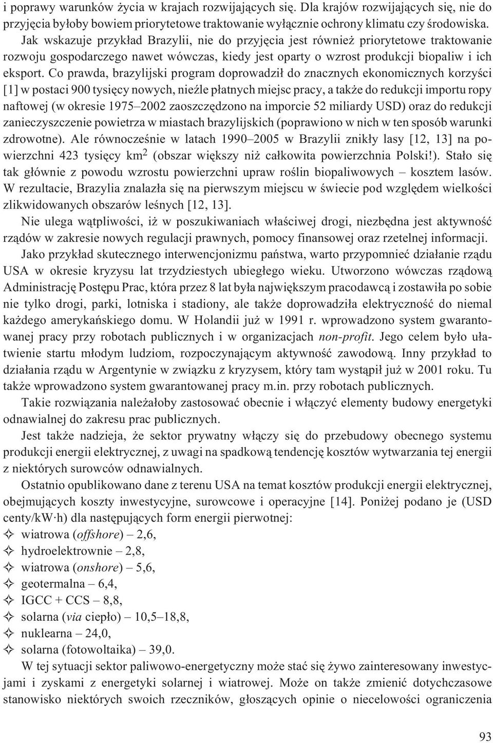 Co prawda, brazylijski program doprowadzi³ do znacznych ekonomicznych korzyœci [1] w postaci 900 tysiêcy nowych, nieÿle p³atnych miejsc pracy, a tak e do redukcji importu ropy naftowej (w okresie