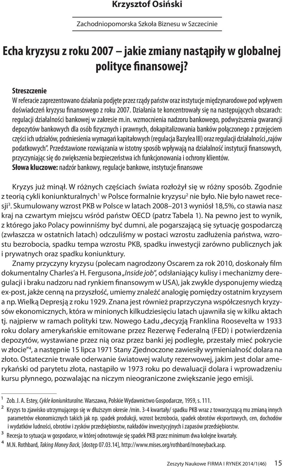 Działania te koncentrowały się na następujących obszarach: regulacji działalności bankowej w zakresie m.in.