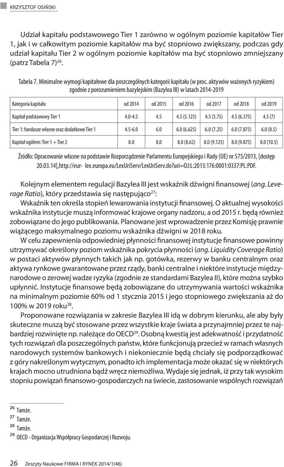 aktywów ważonych ryzykiem) zgodnie z porozumieniem bazylejskim (Bazylea III) w latach 2014-2019 Kategoria kapitału od 2014 od 2015 od 2016 od 2017 od 2018 od 2019 Kapitał podstawowy Tier 1 4.0-4.5 4.