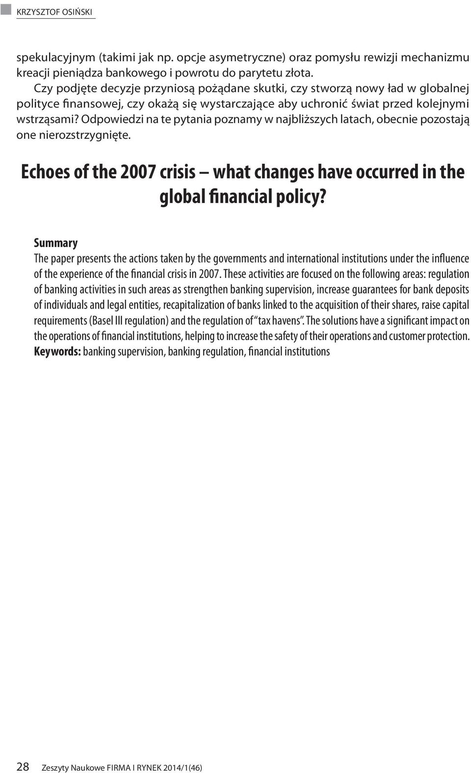 Odpowiedzi na te pytania poznamy w najbliższych latach, obecnie pozostają one nierozstrzygnięte. Echoes of the 2007 crisis what changes have occurred in the global financial policy?