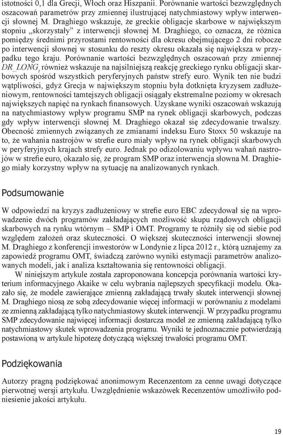 Draghiego, co oznacza, że różnica pomiędzy średnimi przyrostami rentowności dla okresu obejmującego 2 dni robocze po interwencji słownej w stosunku do reszty okresu okazała się największa w przypadku