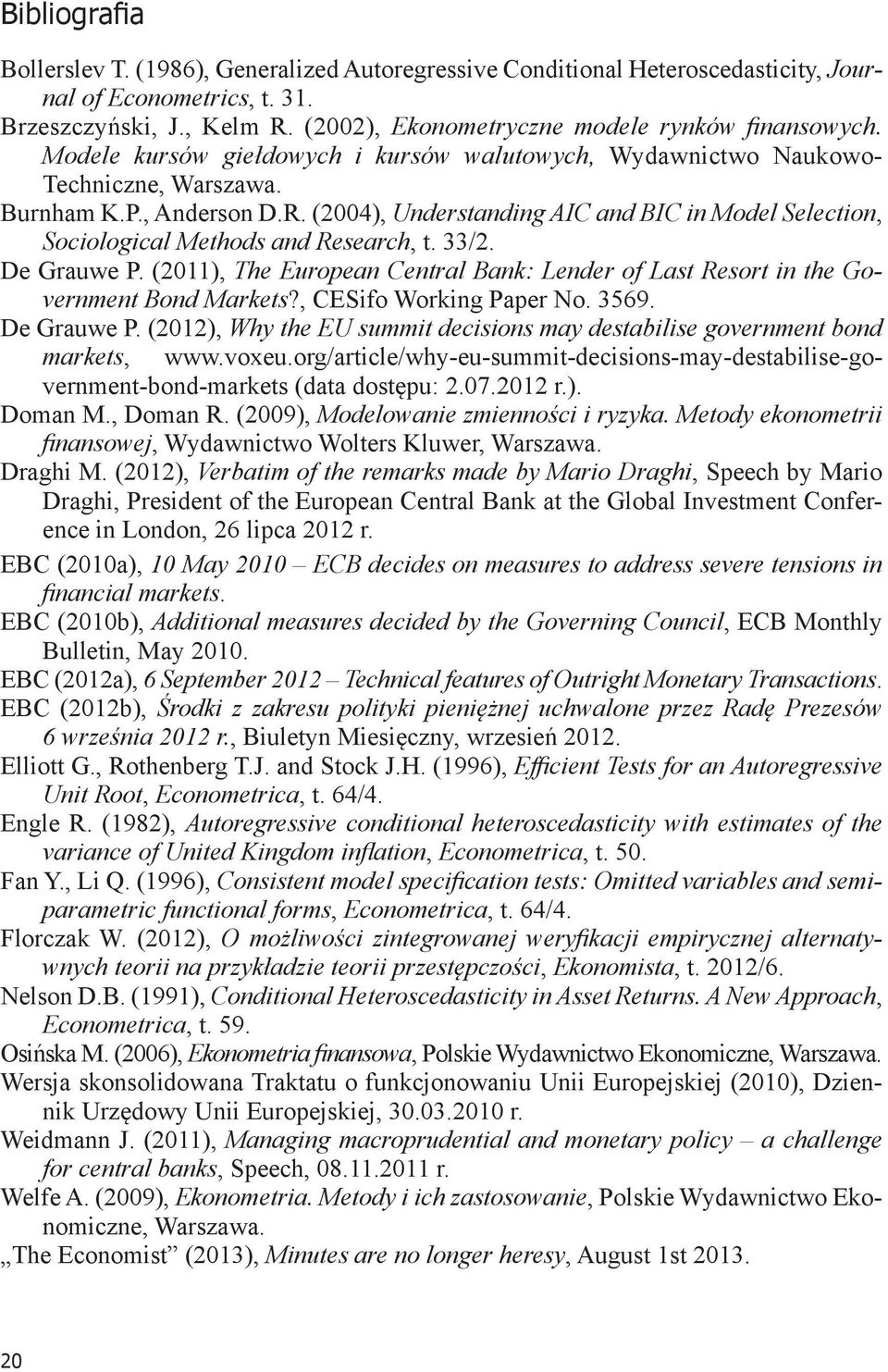 (2004), Understanding AIC and BIC in Model Selection, Sociological Methods and Research, t. 33/2. De Grauwe P. (2011), The European Central Bank: Lender of Last Resort in the Government Bond Markets?