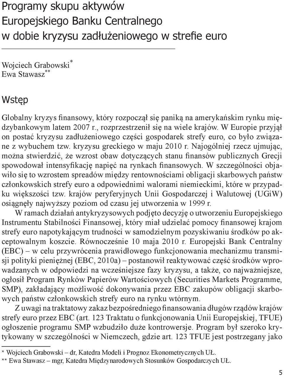 W Europie przyjął on postać kryzysu zadłużeniowego części gospodarek strefy euro, co było związane z wybuchem tzw. kryzysu greckiego w maju 2010 r.