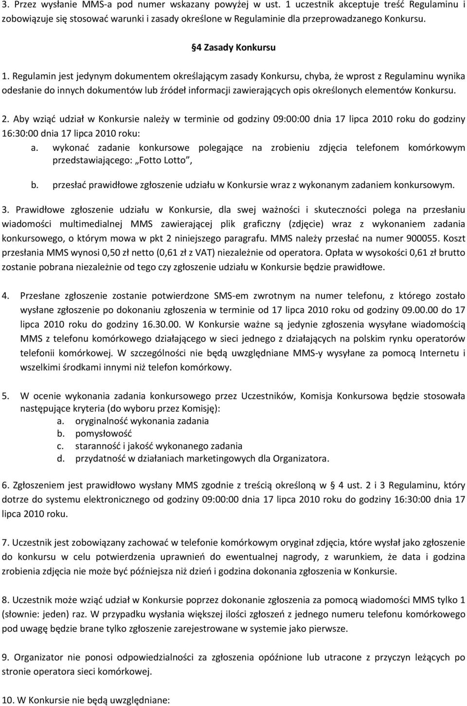 Regulamin jest jedynym dokumentem określającym zasady Konkursu, chyba, że wprost z Regulaminu wynika odesłanie do innych dokumentów lub źródeł informacji zawierających opis określonych elementów