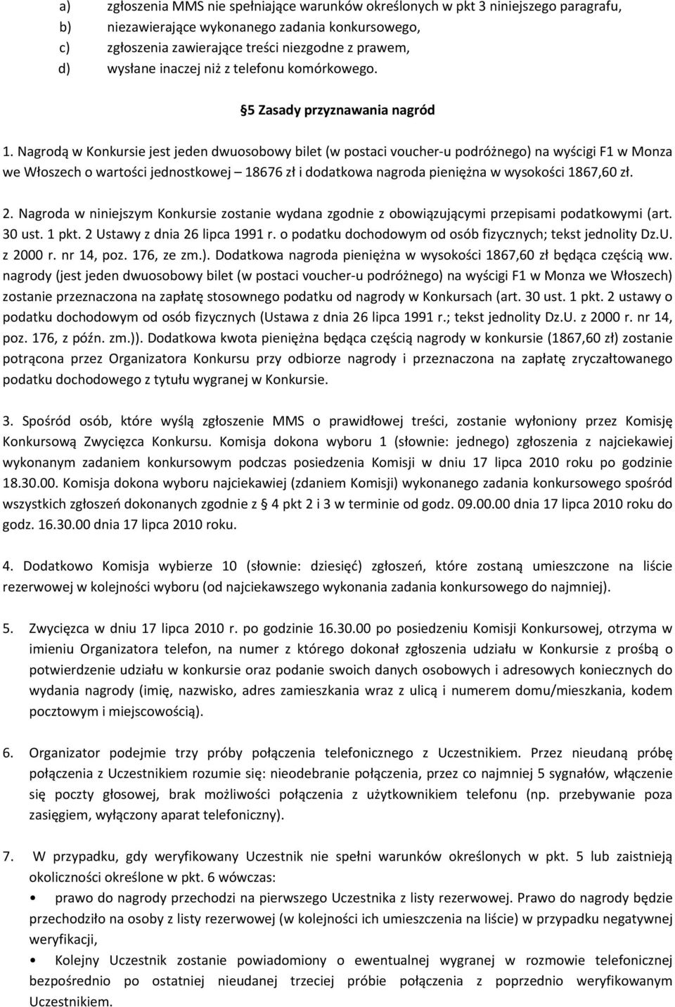 Nagrodą w Konkursie jest jeden dwuosobowy bilet (w postaci voucher u podróżnego) na wyścigi F1 w Monza we Włoszech o wartości jednostkowej 18676 zł i dodatkowa nagroda pieniężna w wysokości 1867,60