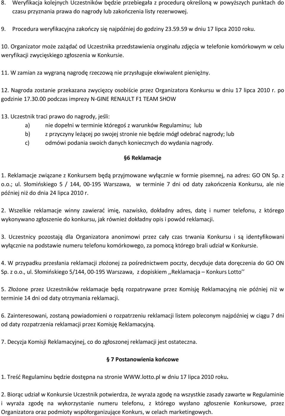 Organizator może zażądać od Uczestnika przedstawienia oryginału zdjęcia w telefonie komórkowym w celu weryfikacji zwycięskiego zgłoszenia w Konkursie. 11.