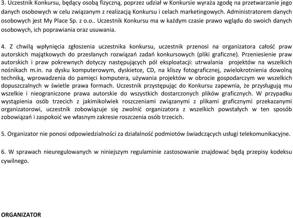 Z chwilą wpłynięcia zgłoszenia uczestnika konkursu, uczestnik przenosi na organizatora całość praw autorskich majątkowych do przesłanych rozwiązań zadań konkursowych (pliki graficzne).