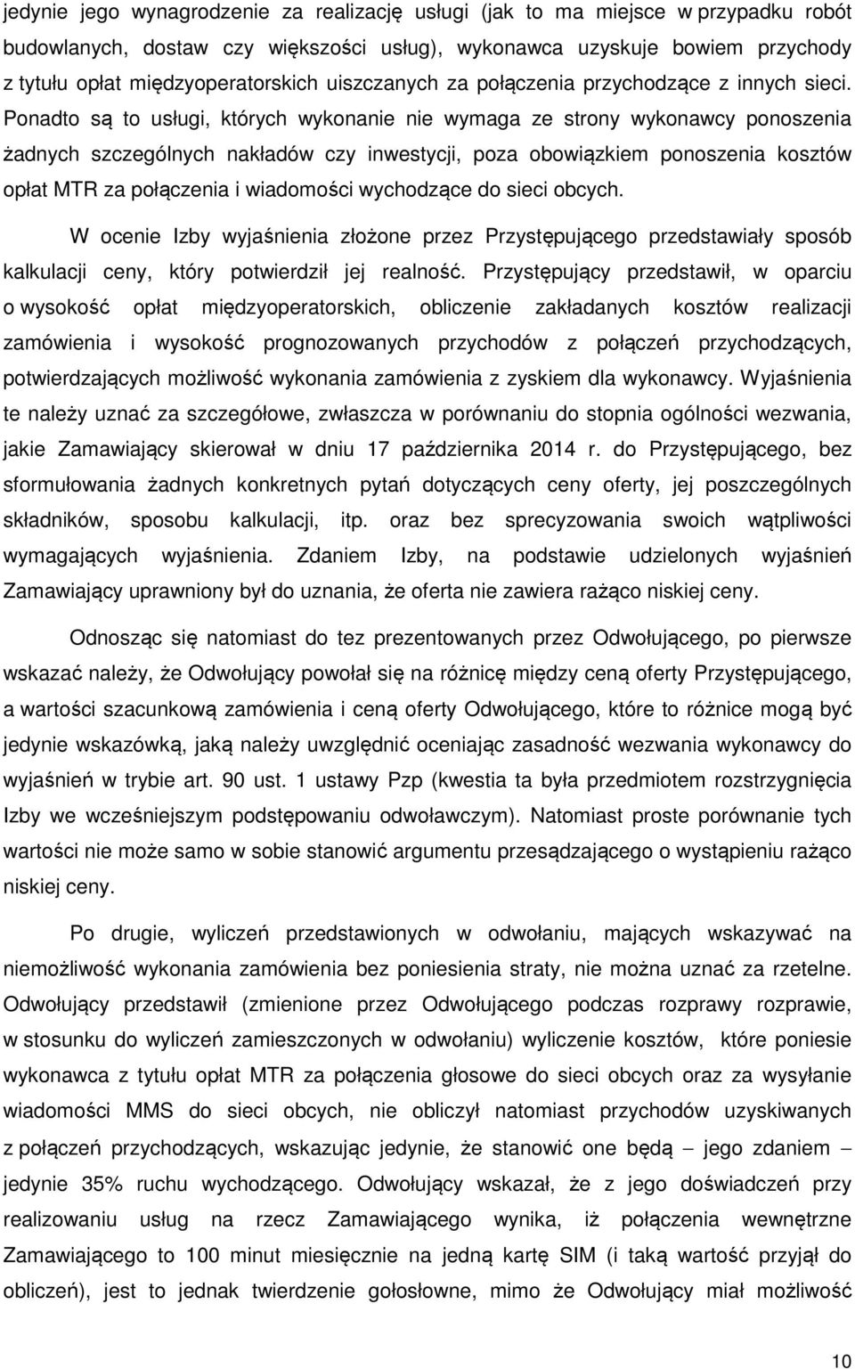 Ponadto są to usługi, których wykonanie nie wymaga ze strony wykonawcy ponoszenia żadnych szczególnych nakładów czy inwestycji, poza obowiązkiem ponoszenia kosztów opłat MTR za połączenia i