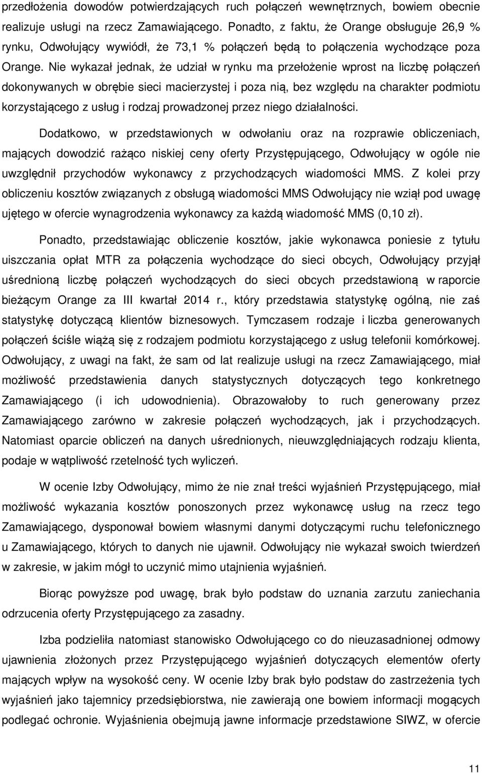 Nie wykazał jednak, że udział w rynku ma przełożenie wprost na liczbę połączeń dokonywanych w obrębie sieci macierzystej i poza nią, bez względu na charakter podmiotu korzystającego z usług i rodzaj