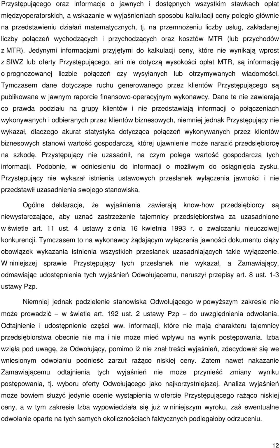 Jedynymi informacjami przyjętymi do kalkulacji ceny, które nie wynikają wprost z SIWZ lub oferty Przystępującego, ani nie dotyczą wysokości opłat MTR, są informację o prognozowanej liczbie połączeń