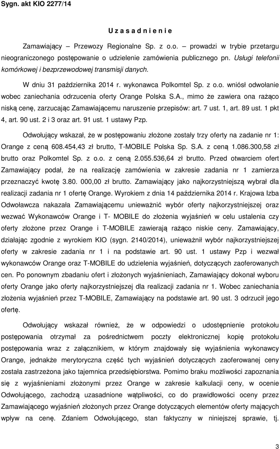 , mimo że zawiera ona rażąco niską cenę, zarzucając Zamawiającemu naruszenie przepisów: art. 7 ust. 1, art. 89 ust. 1 pkt 4, art. 90 ust. 2 i 3 oraz art. 91 ust. 1 ustawy Pzp.