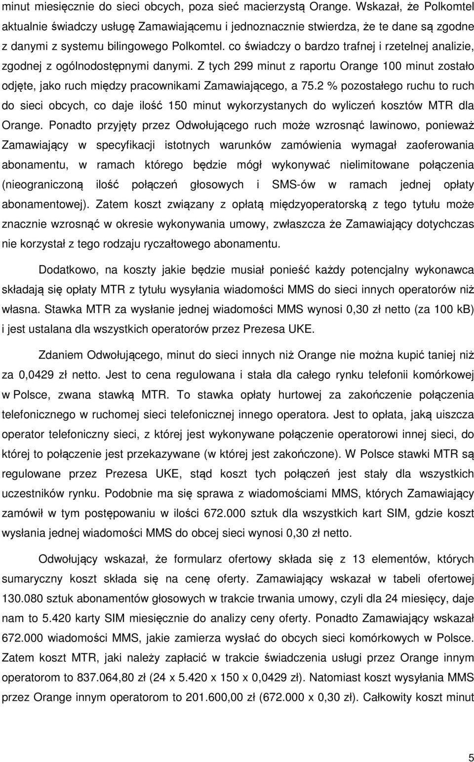 co świadczy o bardzo trafnej i rzetelnej analizie, zgodnej z ogólnodostępnymi danymi. Z tych 299 minut z raportu Orange 100 minut zostało odjęte, jako ruch między pracownikami Zamawiającego, a 75.