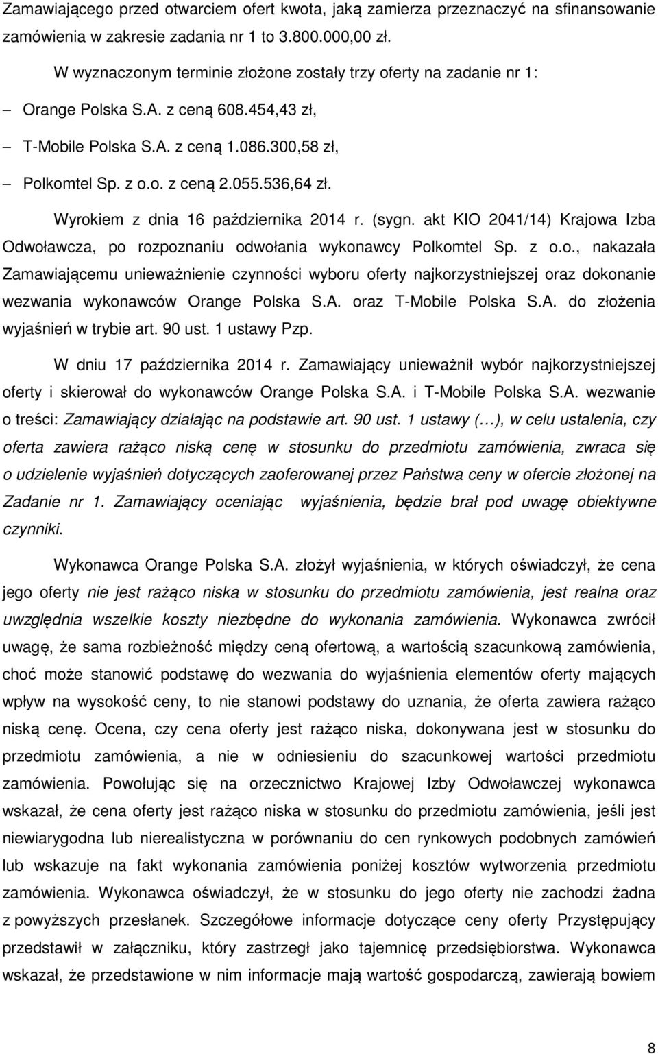 Wyrokiem z dnia 16 października 2014 r. (sygn. akt KIO 2041/14) Krajowa Izba Odwoławcza, po rozpoznaniu odwołania wykonawcy Polkomtel Sp. z o.o., nakazała Zamawiającemu unieważnienie czynności wyboru oferty najkorzystniejszej oraz dokonanie wezwania wykonawców Orange Polska S.