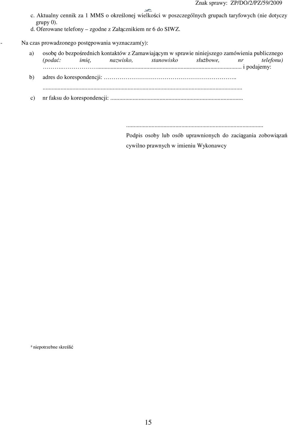 - Na czas prowadzonego postępowania wyznaczam(y): a) osobę do bezpośrednich kontaktów z Zamawiającym w sprawie niniejszego zamówienia publicznego