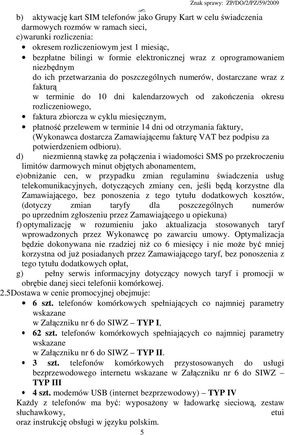 faktura zbiorcza w cyklu miesięcznym, płatność przelewem w terminie 14 dni od otrzymania faktury, (Wykonawca dostarcza Zamawiającemu fakturę VAT bez podpisu za potwierdzeniem odbioru).