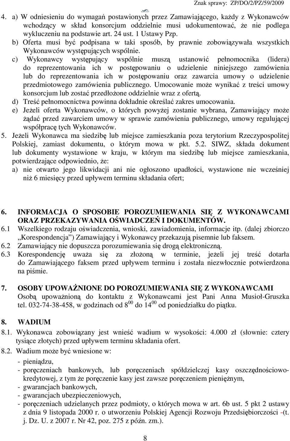 c) Wykonawcy występujący wspólnie muszą ustanowić pełnomocnika (lidera) do reprezentowania ich w postępowaniu o udzielenie niniejszego zamówienia lub do reprezentowania ich w postępowaniu oraz