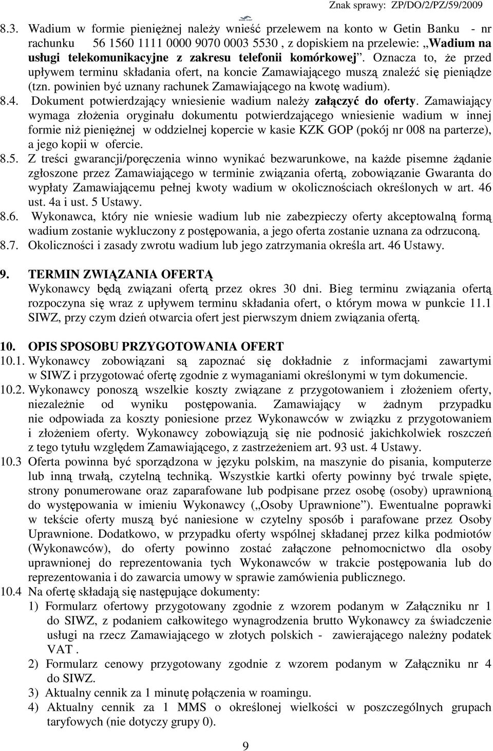 telefonii komórkowej. Oznacza to, że przed upływem terminu składania ofert, na koncie Zamawiającego muszą znaleźć się pieniądze (tzn. powinien być uznany rachunek Zamawiającego na kwotę wadium). 8.4.