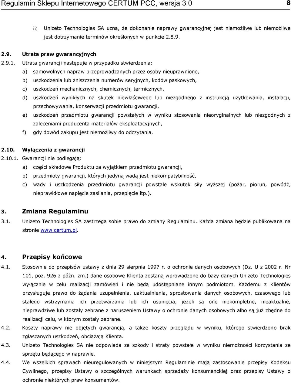 Utrata gwarancji następuje w przypadku stwierdzenia: a) samowolnych napraw przeprowadzanych przez osoby nieuprawnione, b) uszkodzenia lub zniszczenia numerów seryjnych, kodów paskowych, c) uszkodzeń