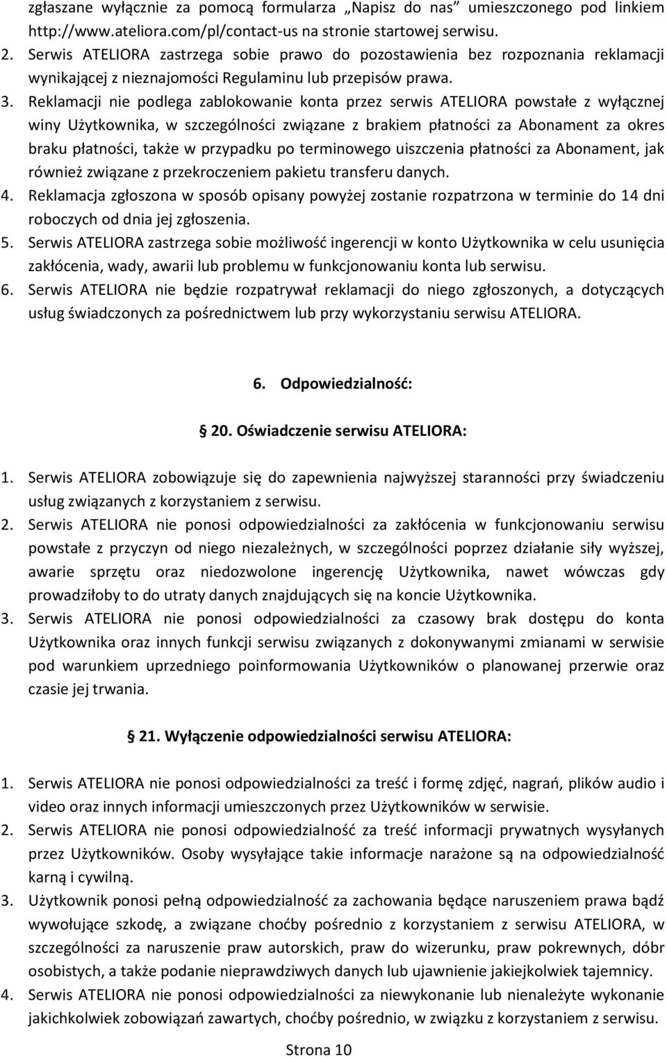 Reklamacji nie podlega zablokowanie konta przez serwis ATELIORA powstałe z wyłącznej winy Użytkownika, w szczególności związane z brakiem płatności za Abonament za okres braku płatności, także w