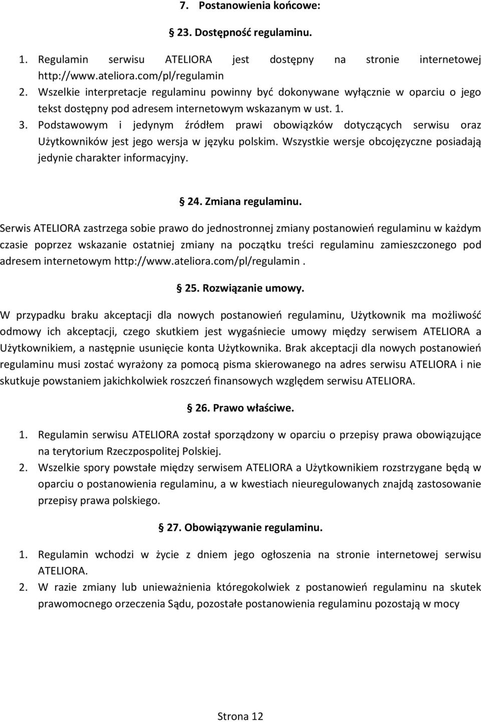 Podstawowym i jedynym źródłem prawi obowiązków dotyczących serwisu oraz Użytkowników jest jego wersja w języku polskim. Wszystkie wersje obcojęzyczne posiadają jedynie charakter informacyjny. 24.