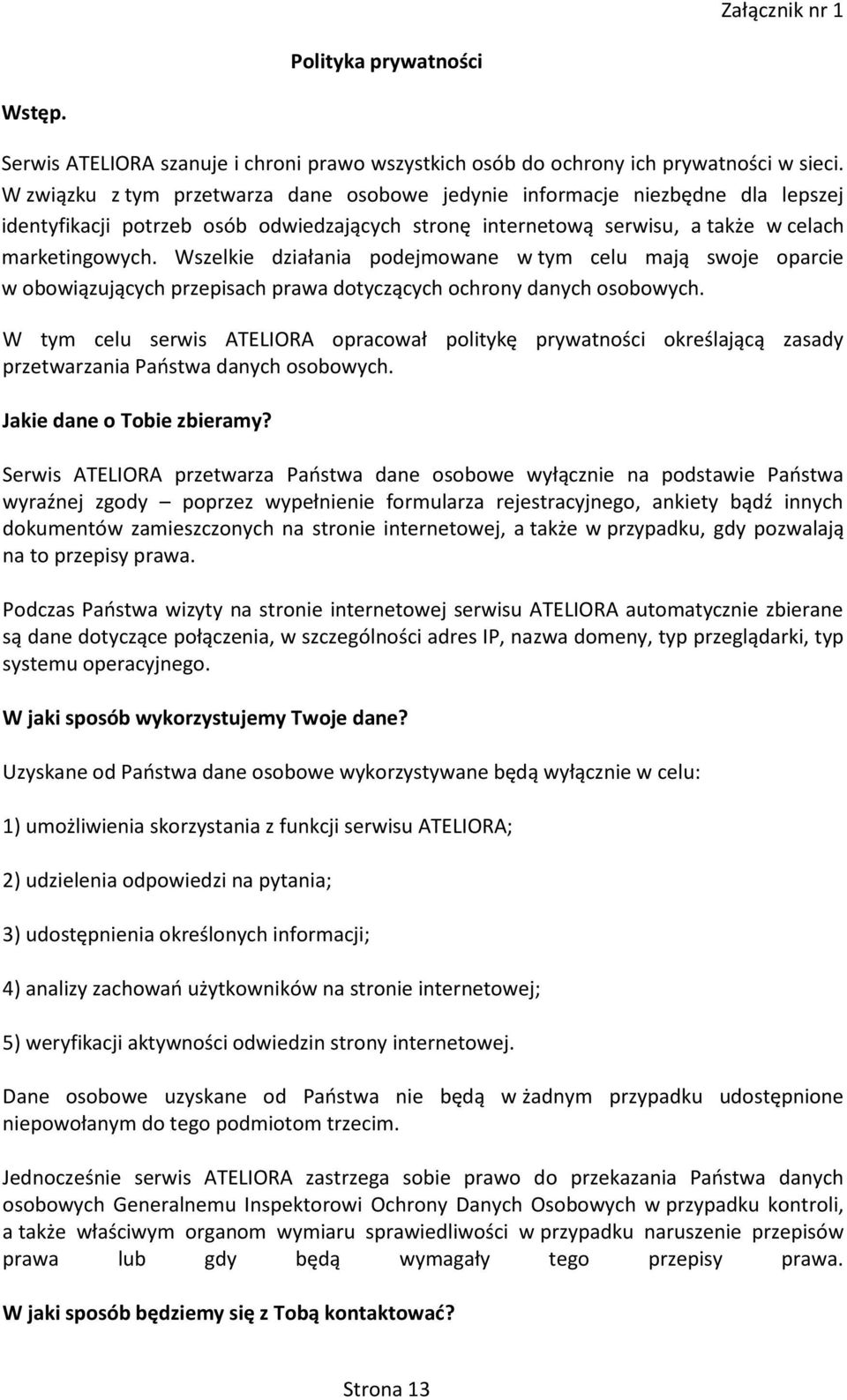 Wszelkie działania podejmowane w tym celu mają swoje oparcie w obowiązujących przepisach prawa dotyczących ochrony danych osobowych.