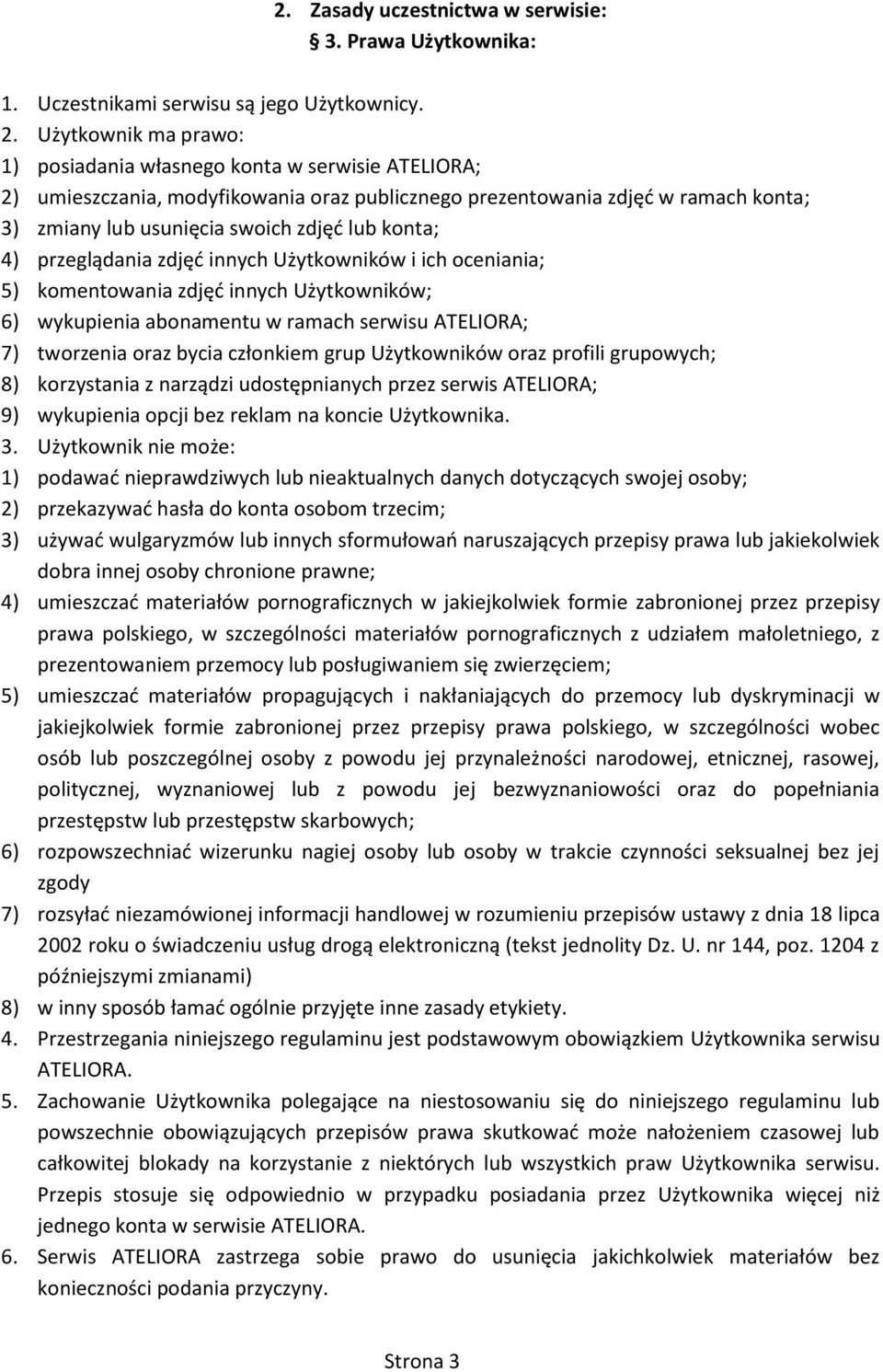 konta; 4) przeglądania zdjęd innych Użytkowników i ich oceniania; 5) komentowania zdjęd innych Użytkowników; 6) wykupienia abonamentu w ramach serwisu ATELIORA; 7) tworzenia oraz bycia członkiem grup