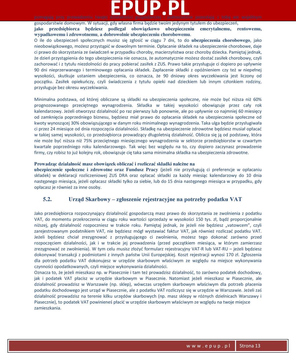 dobrowolnie ubezpieczeniu chorobowemu. O ile do ubezpieczeo społecznych musisz się zgłosid w ciągu 7 dni, to do ubezpieczenia chorobowego, jako nieobowiązkowego, możesz przystąpid w dowolnym terminie.