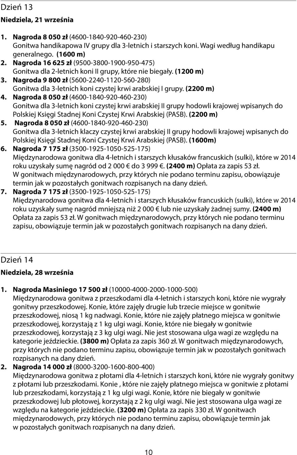 Nagroda 9 800 zł (5600-2240-1120-560-280) Gonitwa dla 3-letnich koni czystej krwi arabskiej I grupy. (2200 m) 4.