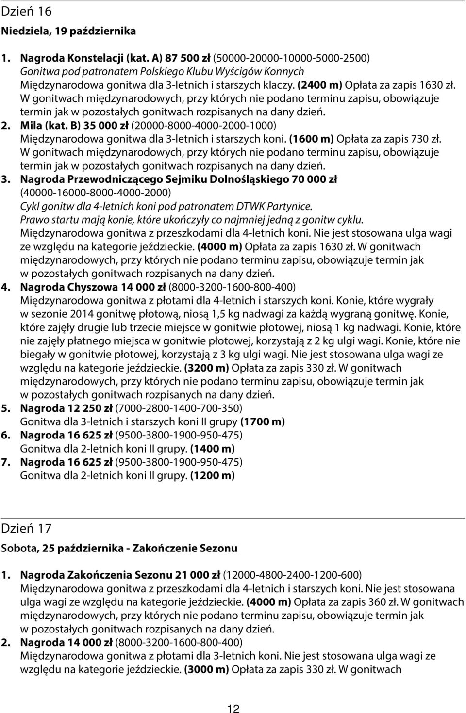 termin jak 2. Mila (kat. B) 35 000 zł (20000-8000-4000-2000-1000) Międzynarodowa gonitwa dla 3-letnich i starszych koni. (1600 m) Opłata za zapis 730 zł. termin jak 3.