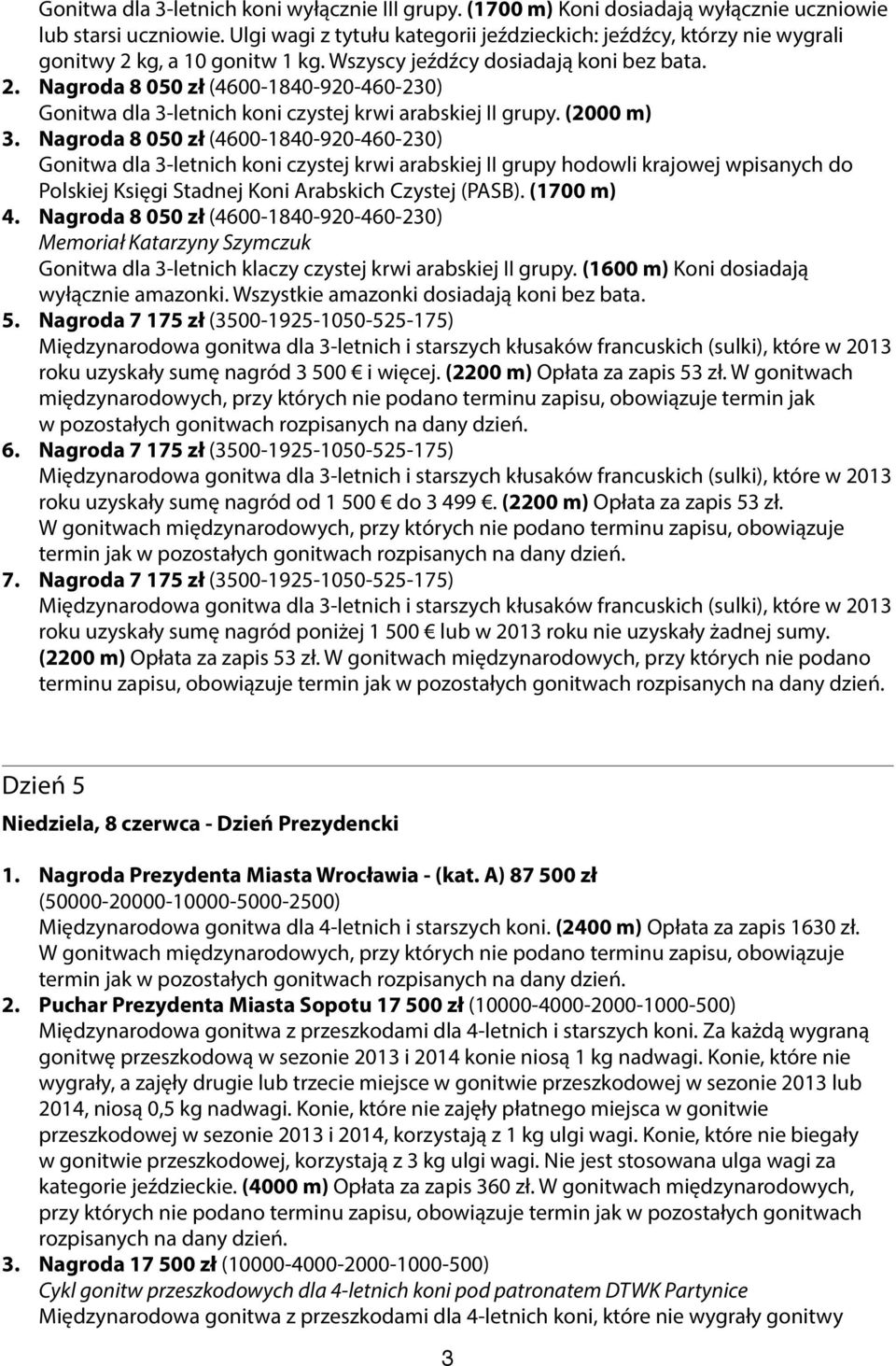 (2000 m) 3. Nagroda 8 050 zł (4600-1840-920-460-230) Polskiej Księgi Stadnej Koni Arabskich Czystej (PASB). (1700 m) 4.