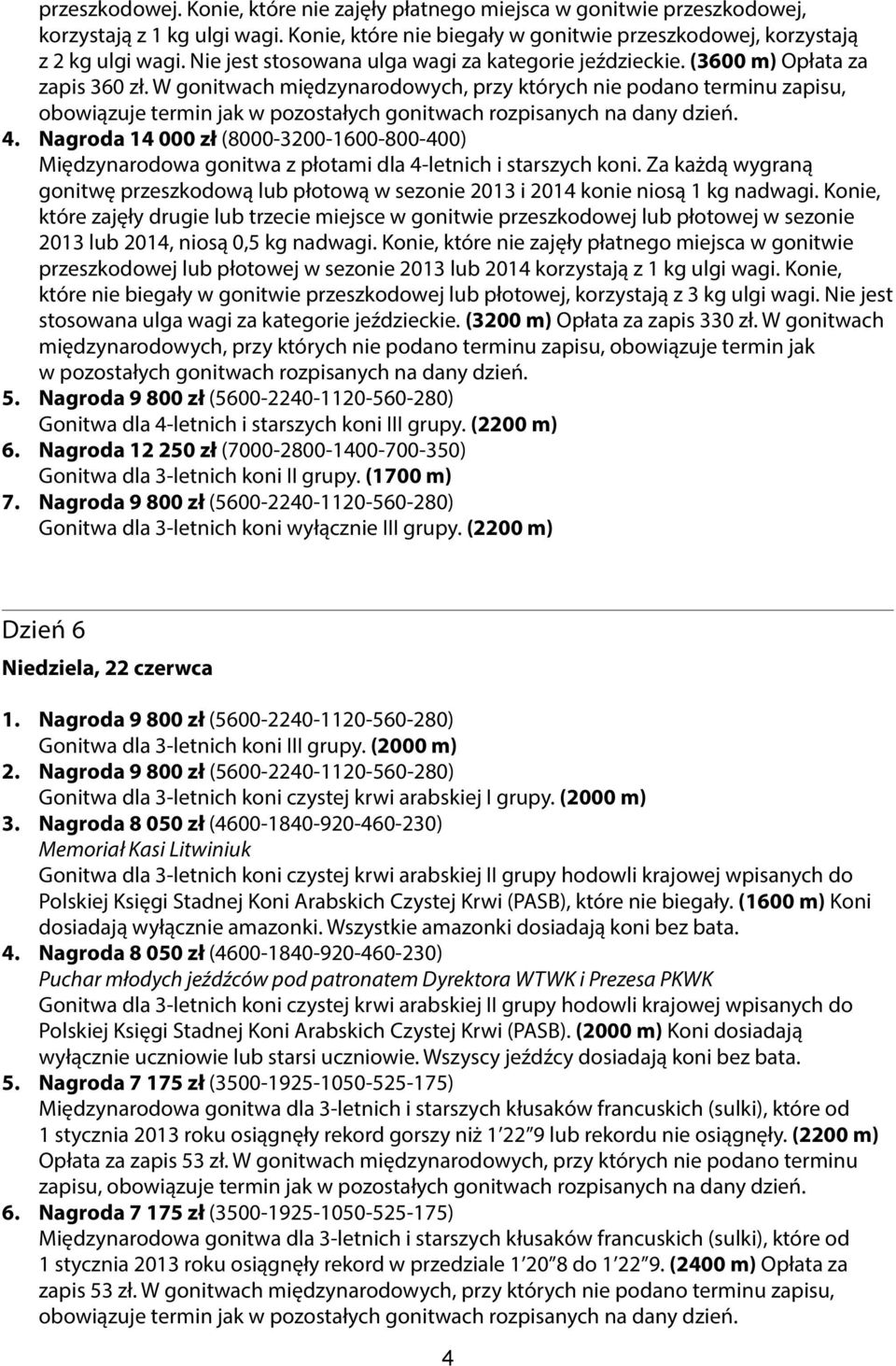 Nagroda 14 000 zł (8000-3200-1600-800-400) Międzynarodowa gonitwa z płotami dla 4-letnich i starszych koni.