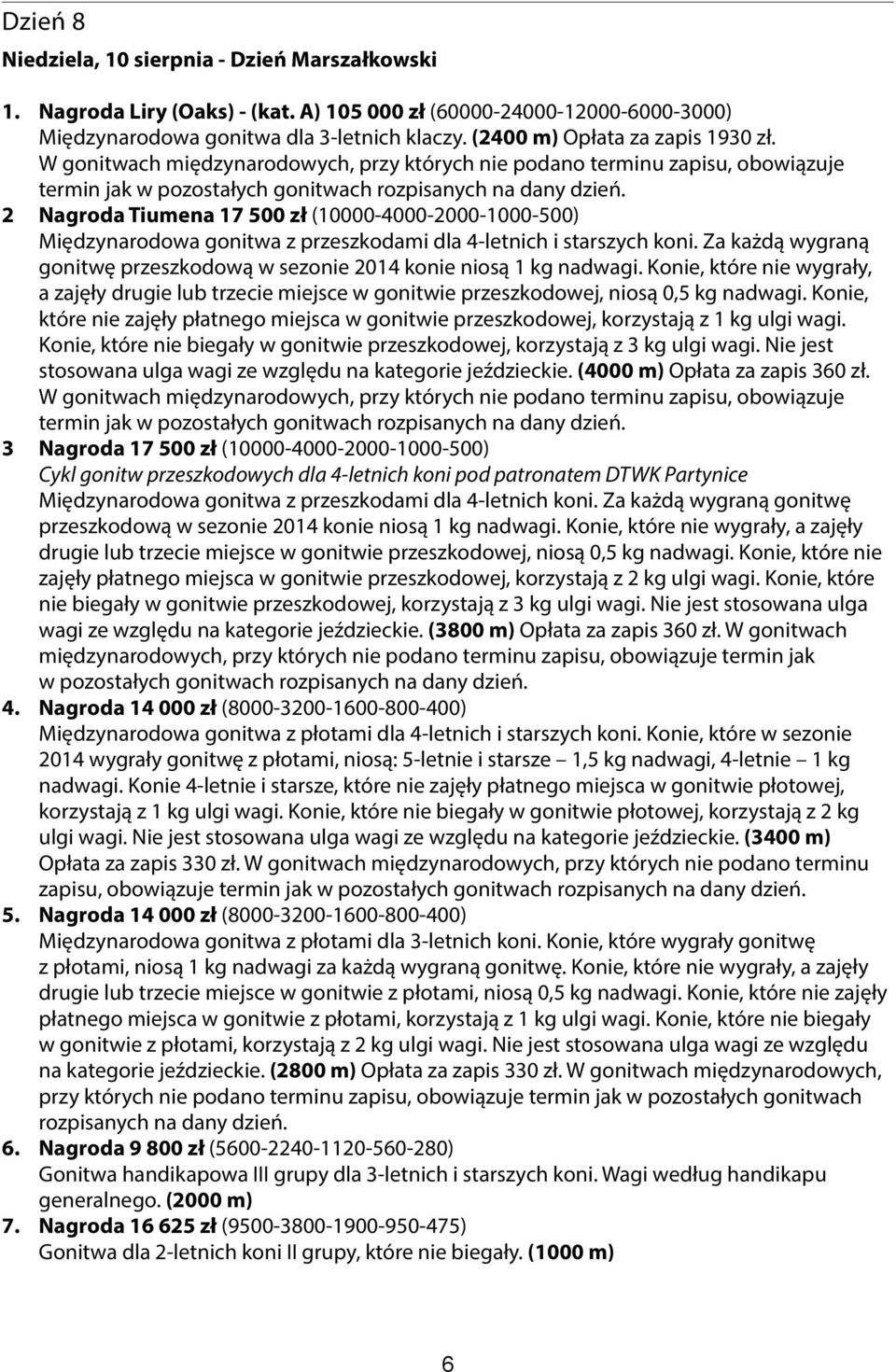 Za każdą wygraną gonitwę przeszkodową w sezonie 2014 konie niosą 1 kg nadwagi. Konie, które nie wygrały, a zajęły drugie lub trzecie miejsce w gonitwie przeszkodowej, niosą 0,5 kg nadwagi.