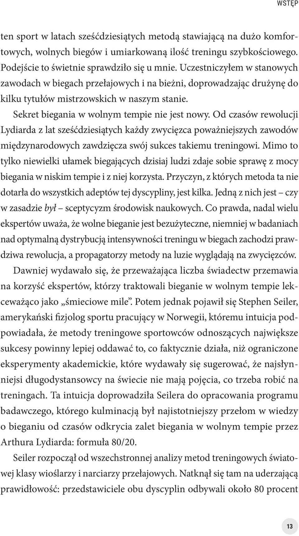 Od czasów rewolucji Lydiarda z lat sześćdziesiątych każdy zwycięzca poważniejszych zawodów międzynarodowych zawdzięcza swój sukces takiemu treningowi.