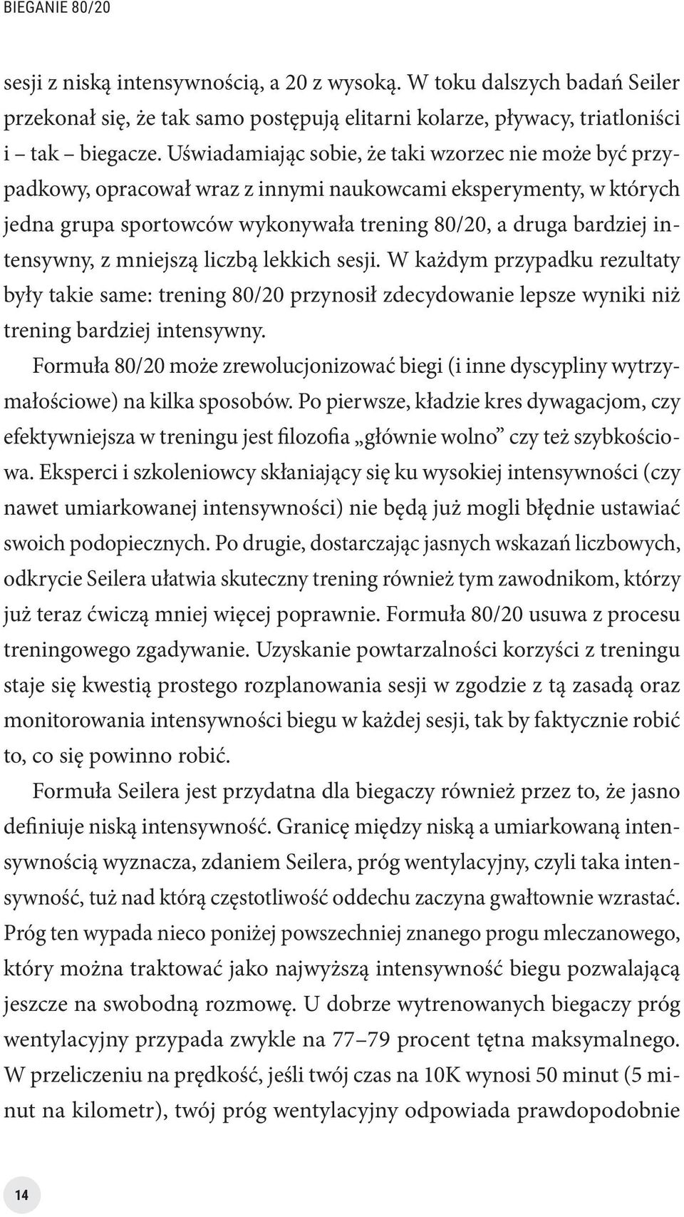 z mniejszą liczbą lekkich sesji. W każdym przypadku rezultaty były takie same: trening 80/20 przynosił zdecydowanie lepsze wyniki niż trening bardziej intensywny.