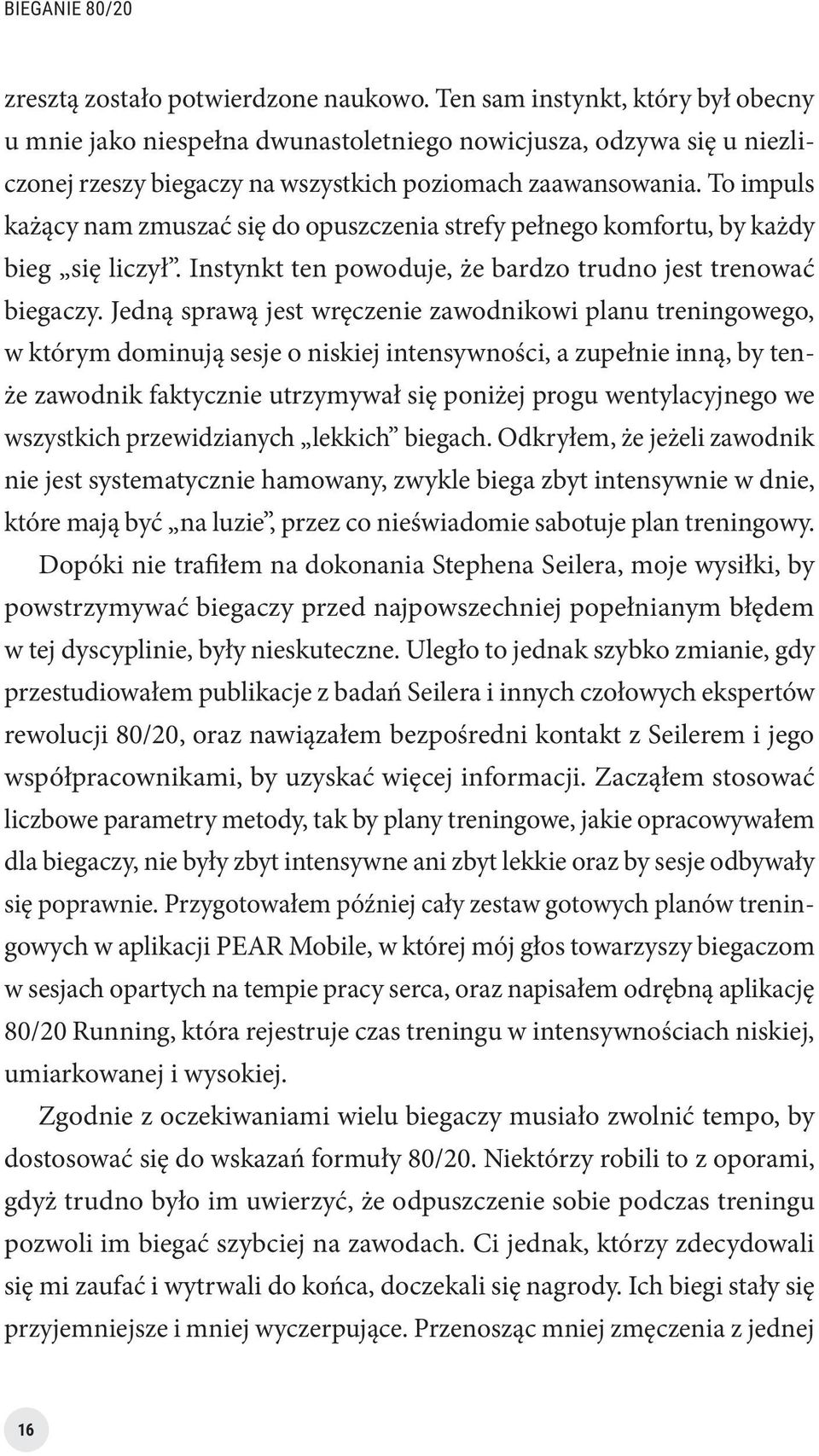 To impuls każący nam zmuszać się do opuszczenia strefy pełnego komfortu, by każdy bieg się liczył. Instynkt ten powoduje, że bardzo trudno jest trenować biegaczy.